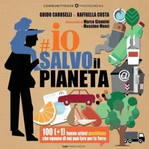 Solo Oggi Io salvo il pianeta. 100 (+1) buone azioni quotidiane che ognuno di noi può fare per la Terra