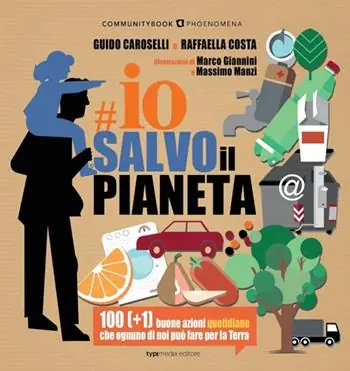Solo Oggi Io salvo il pianeta. 100 (+1) buone azioni quotidiane che ognuno di noi può fare per la Terra
