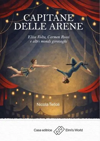 Capitane delle arene. Elisa Volta, Carmen Rossi e altri mondi girovaghi Reso Gratuito
