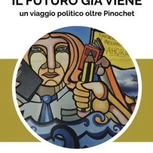 Più Venduto Cile, il futuro già viene. Un viaggio politico oltre Pinochet