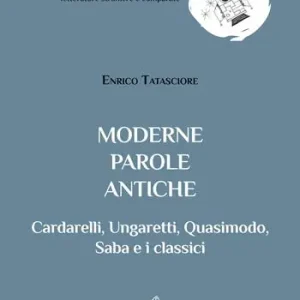 Occasione Imperdibile Moderne parole antiche. Cardarelli, Ungaretti, Quasimodo, Saba e i classici