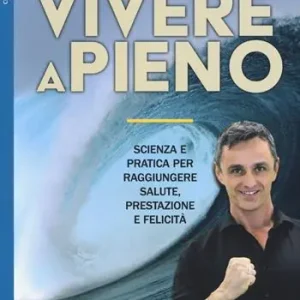 Vivere a pieno. Scienza e pratica per raggiungere salute, prestazione e felicità Super Prezzo