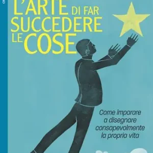 Occasione Imperdibile L‘ arte di far succedere le cose. Come imparare a disegnare consapevolmente la propria vita