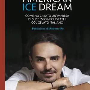 Promozione Esclusiva American ice dream. Come ho creato un‘impresa di successo negli States col gelato italiano