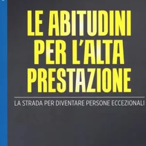 Le abitudini per l‘alta prestazione. La strada per diventare persone eccezionali Must-Have