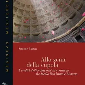 Allo zenit della cupola. L‘eredità dell‘oculus nell‘arte cristiana fra medio evo latino e Bisanzio Subito Disponibile