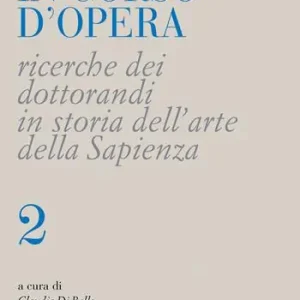 In corso d‘opera. Ricerche dei dottorandi in storia dell‘arte della Sapienza. Vol. 2 Reso Gratuito