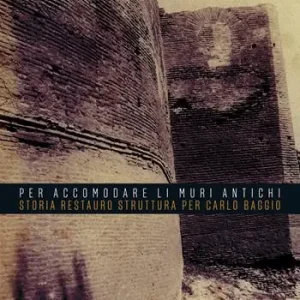 Consegna Rapida «Per accomodare li muri antichi». Storia restauro struttura per Carlo Baggio