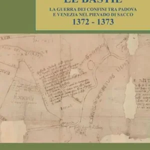 Offerta Del Giorno Le bastie. La guerra dei confini tra Padova e Venezia nel Pievado di Sacco 1372-1373