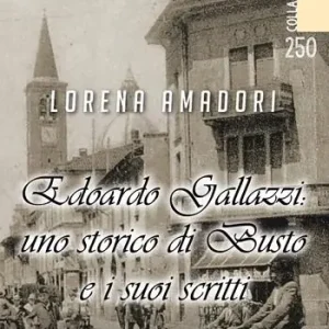 Edoardo Gallazzi uno storico di Busto e i suoi scritti Quantità Limitata