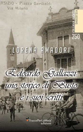 Edoardo Gallazzi uno storico di Busto e i suoi scritti Quantità Limitata