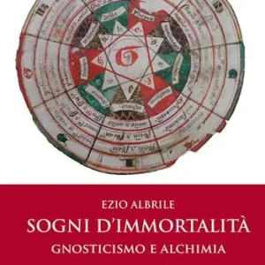 Sogni d‘immortalità. Gnosticismo e alchimia. Nuova ediz. Sconto