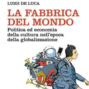 Più Venduto La fabbrica del mondo. Politica ed economia della cultura nell‘epoca della globalizzazione