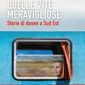 Quelle vite meravigliose. Storie di donne a Sud Est Occasione Imperdibile