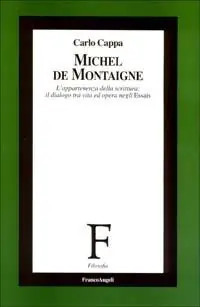 Must-Have Michel de Montaigne. L‘appartenenza della scrittura il dialogo tra vita ed opera negli Essais