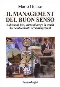 Il management del buon senso. Riflessioni, bivi, orizzonti lungo la strada del cambiamento del management Acquista Ora