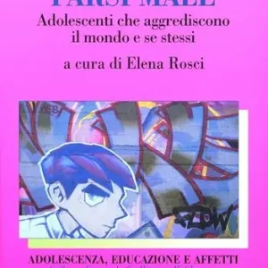 Prezzo Scontato Fare male, farsi male. Adolescenti che aggrediscono il mondo e se stessi
