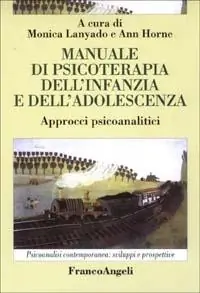 Manuale di psicoterapia dell‘infanzia e dell‘adolescenza. Approcci psicoanalitici Vendita Finale