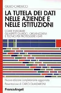 Prezzo Di Fabbrica La tutela dei dati nelle aziende e nelle istituzioni. Come integrare gli aspetti giuridici, organizzativi e tecnici per proteggere i dati