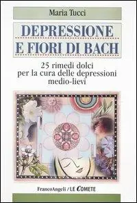 Depressione e fiori di Bach. 25 rimedi dolci per la cura delle depressioni medio-lievi Professionale