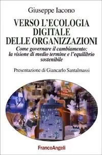 Subito Disponibile Verso l‘ecologia digitale delle organizzazioni. Come governare il cambiamento la visione di medio termine e l‘equilibrio sostenibile