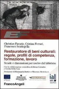 Restauratore di beni culturali regole, profili di competenza, formazione, lavoro. Strade e dimensioni per uscire dal labirinto Professionale