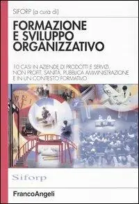Promozione Formazione e sviluppo organizzativo. 10 casi in aziende di prodotti e servizi, non profit, sanità, pubblica amministrazione e in un contesto formativo