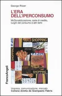 L‘ era dell‘iperconsumo. McDonaldizzazione, carte di credito, luoghi del consumo e altri temi Direttamente Dal Produttore