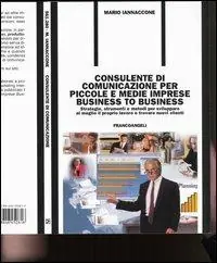 Consulente di comunicazione per piccole e medie imprese business to business. Strategie, strumenti e metodi per sviluppare al meglio il proprio lavoro e... Compra Adesso