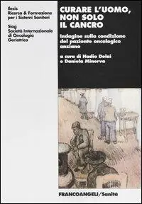Offerta Del Giorno Curare l‘uomo, non solo il cancro. Indagine sulla condizione del paziente oncologico anziano