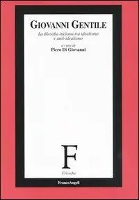 Giovanni Gentile. La filosofia italiana tra idealismo e anti-idealismo Quantità Limitata