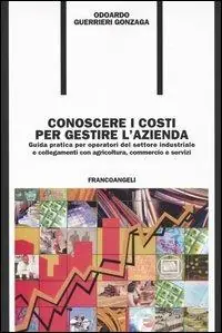 Conoscere i costi per gestire l‘azienda. Guida pratica per operatori del settore industriale e collegamenti con agricoltura, commercio e servizi Consegna Rapida