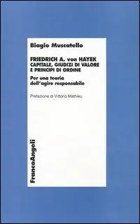 Friedrich A. von Hayek. Capitale, giudizi di valore e principi di ordine. Per una teoria dell‘agire responsabile Occasione Imperdibile