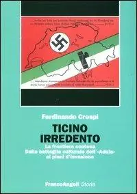 Ticino irredento. La frontiera contesa. Dalla battaglia culturale dell‘«Adula» ai piani d‘invasione Super Prezzo