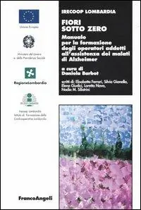 Fiori sotto zero. Manuale per la formazione degli operatori addetti all‘assistenza dei malati di Alzheimer Spedito Oggi