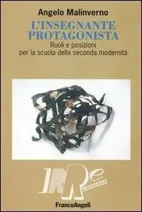 L‘ insegnante protagonista. Ruoli e posizioni per la scuola della seconda modernità Promozione Esclusiva