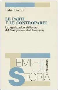 Di Tendenza Le parti e le controparti. Le organizzazioni del lavoro dal Risorgimento alla Liberazione