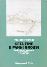Seta fine e panni grossi. Manifatture e commerci nel Vicentino 1570-1700 Reso Gratuito