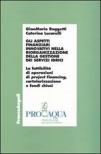 Gli aspetti finanziari innovativi nella riorganizzazione della gestione dei servizi idrici. Con floppy disk Popolare