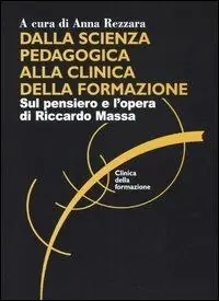 Dalla scienza pedagogica alla clinica della formazione. Sul pensiero e l‘opera di Riccardo Massa Vendita Finale