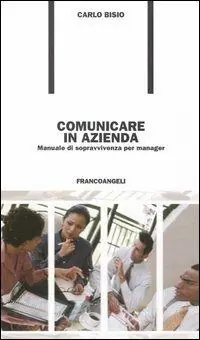 Comunicare in azienda. Manuale di sopravvivenza per manager Scelto Dai Clienti