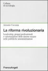 La riforma rivoluzionaria. Leadership, gruppi professionali e valorizzazione delle risorse umane nelle pubbliche amministrazioni Offerta Speciale
