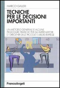 Tecniche per le decisioni importanti. Un metodo generale e alcune procedure pratiche per gli imprenditori e i dirigenti delle piccole e medie imprese Ordina Subito