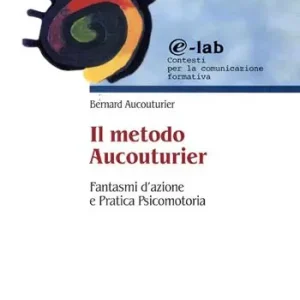 Ultime Pezzi Il metodo Aucouturier. Fantasmi d‘azione e pratica psicomotoria