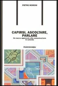 Offerta Capirsi, ascoltare, parlare. Un nuovo approccio alla comunicazione in azienda