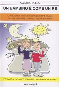 Un bambino è come un re. Come mamme e papà possono crescere bambini sicuri e prevenire gli abusi sessuali sui minori Offerta Limitata