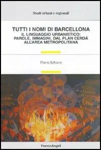 Tutti i nomi di Barcellona. Il linguaggio urbanistico parole, immagini, dal plan Cerdà all‘area metropolitana Ultima Occasione