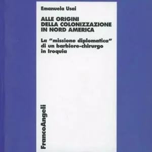 Compra Adesso Alle origini della colonizzazione in Nord America. La «missione diplomatica» di un barbiere-chirurgo in Iroquia