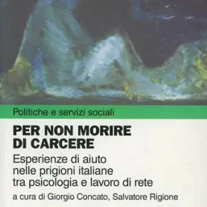 Nuovo Arrivo Per non morire di carcere. Esperienze di aiuto nelle prigioni tra psicologia e lavoro di rete