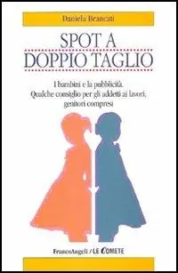 Spot a doppio taglio. I bambini e la pubblicità. Qualche consiglio per gli addetti ai lavori, genitori compresi Economico
